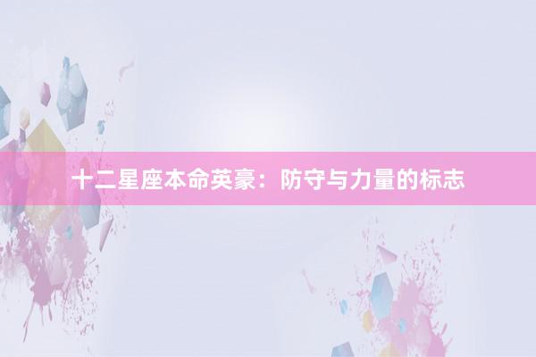 十二星座本命英豪：防守与力量的标志