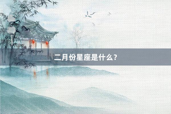 二月份星座是什么？